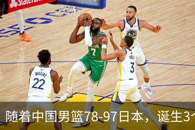 随着中国男篮78-97日本，诞生3个意外2个事实，郭士强王俊杰上榜